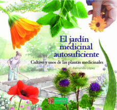 El Jardin Medicinal Autosuficiente: Cultivo Y Usos De Las Plantas Medicinales