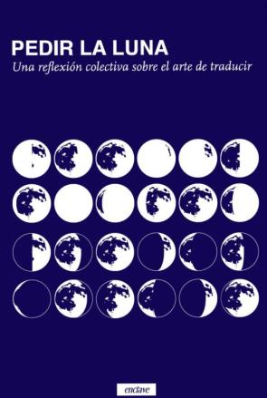 Pedir La Luna: Una Reflexion Colectiva Sobre El Arte De Traducir