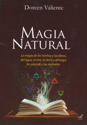 Magia Natural: Magia De Las Hierbas Y Las Flores, Del Agua, El Ai Re, La Tierra Y El Fuego; Los Pajaros Y Los Animales