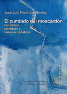 El Zumbido Del Moscardon: Periodismo, Periodicos Y Textos Periodi Sticos