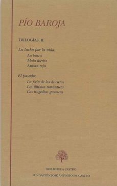 Pio Baroja. Trilogias Ii. La Lucha Por La Vida: La Busca, Mala Hi Erba, Aurora Roja. El Pasado: La Feria De Los Discretos, Los Ultimos Romanticos, Las Tragedias Grotescas