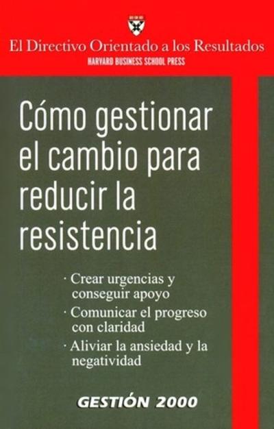 Como Gestionar El Cambio Para Reducir La Resistencia (harvard Bus Iness School)