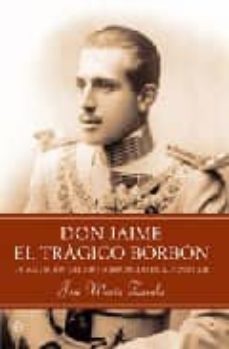 Don Jaime El Tragico Borbon: La Maldicion Del Hijo Sordomudo De A Lfonso Xiii