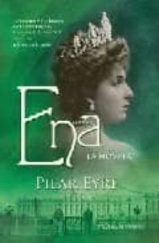 Ena: La Novela: La Estremecedora Historia De Victoria Eugenia, La Esposa De Alfonso Xiii, Una Reina A La Que Nadie Quiso