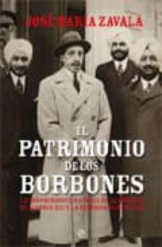 El Patrimonio De Los Borbones: La Sorprendente Historia De La For Tuna De Alfonso Xiii Y La Herencia De Don Juan