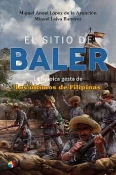 El Sitio De Baler: La Heroica Gesta De Los Ultimos De Filipinas