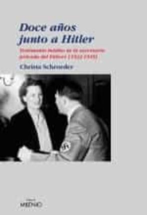 Doce Años Junto A Hitler: Testimonio Inedito De La Secretaria Pri Vada Del Führer