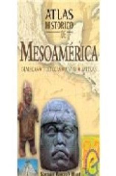 Atlas Historico De Mesoamerica: Olmecas, Toltecas, Mayas, Aztecas