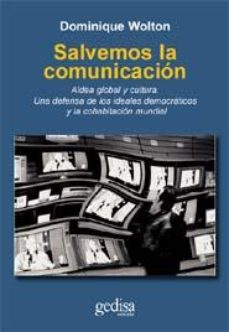 Salvemos La Comunicacion: Aldea Global Y Cultura. Una Defensa De Los Ideales Democraticos Y La Cohabitacion Mundial