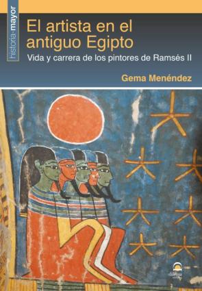 El Artista En El Antiguo Egipto: Vida Y Carrera De Los Pintores De Ramses Ii