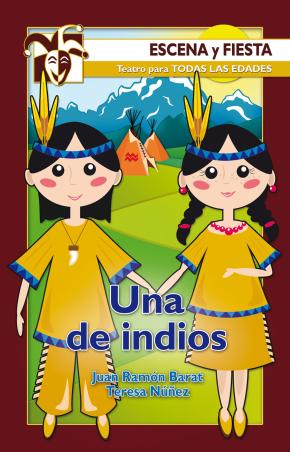 Una De Indios (incluye Una De Indios, Obra En Cuatro Actos Origin Al De Juan Ramon Barat; Historia De Piquito El Indio, Original De Teresa Nuñez)