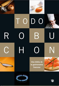 Todo Robuchon: Una Biblia De La Gastronomia Francesa