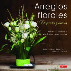 Arreglos Florales Elegantes Y Unicos: Mas De 35 Modernos Diseños Para Cada Ocasion