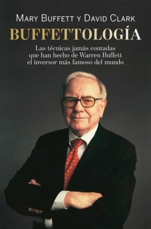 Buffettologia: Las Tecnicas Jamas Contadas Que Han Hecho De Warren Buffett El Inversor Mas Famoso Del Mundo