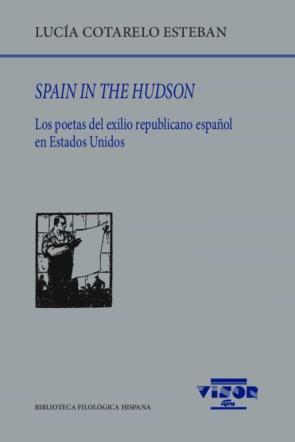 Spain In The Hudson: Los Poetas Del Exilio Republicano Español En Estados Unidos Spain In The Hudson: Los Poetas Del Exilio Republicano Español En Estados Unidos