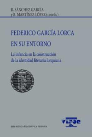 Federico Garcia Lorca En Su Entorno: La Infancia En La Construccion De La Identidad Literaria Lorquiana en pdf