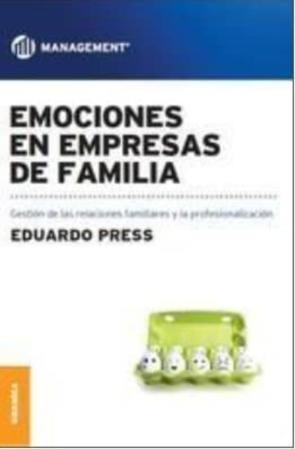 Emociones En Empresas De Familia: Gestion De Las Relaciones Familiares Y La Profesionalizacion