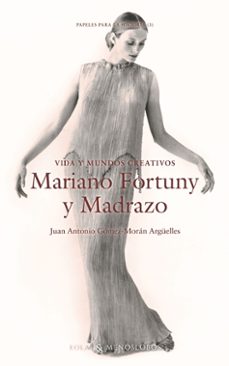 Vida Y Mundos Creativos. Mariano Fortuny Y Madrazo