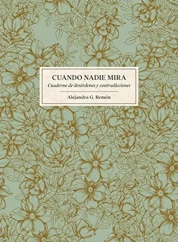 Cuando Nadie Mira: Cuaderno De Desordenes Y Contradicciones
